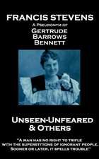 Francis Stevens - Unseen - Unfeared and Other Stories: "A man has no right to trifle with the superstitions of ignorant people. Sooner or later, it sp