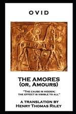 Ovid - The Amores, or Amours: 'The cause is hidden; the effect is visible to all''