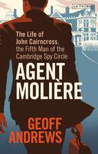 Agent Molière: The Life of John Cairncross, the Fifth Man of the Cambridge Spy Circle