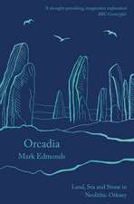 Orcadia: Land, Sea and Stone in Neolithic Orkney