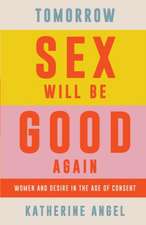 Tomorrow Sex Will Be Good Again: Women and Desire in the Age of Consent