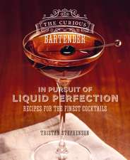 The Curious Bartender: In Pursuit of Liquid Perfection: Recipes for the finest cocktails