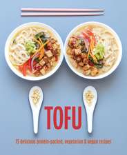 Tofu: 75 delicious protein-packed vegetarian and vegan recipes