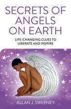 Secrets of Angels on Earth – Life–Changing Clues to Liberate and Inspire