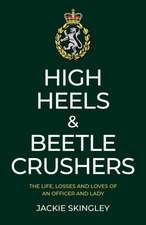 High Heels & Beetle Crushers – The Life, Losses and Loves of an Officer and Lady