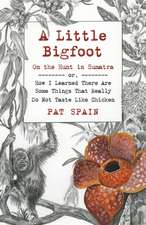 Little Bigfoot, A: On the Hunt in Sumatra – or, How I Learned There Are Some Things That Really Do Not Taste Like Chicken