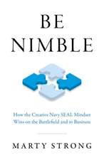 Be Nimble – How the Navy SEAL Mindset Wins on the Battlefield and in Business