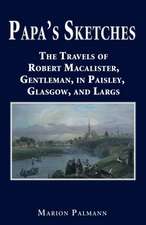 Papa's Sketches: The Travels of Robert Macalister, Gentleman, in Paisley, Glasgow, and Largs