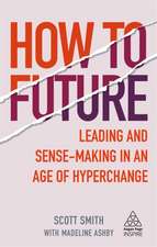 How to Future – Leading and Sense–making in an Age of Hyperchange