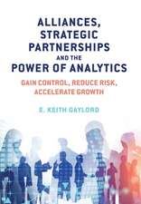 Alliances, Strategic Partnerships and the Power of Analytics: Gain Control, Reduce Risk and Accelerate Growth