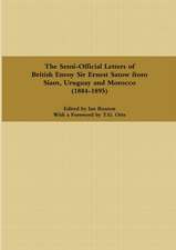 The Semi-Official Letters of British Envoy Sir Ernest Satow from Siam, Uruguay and Morocco (1884-1895)