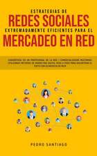 Estrategias de Redes Sociales Extremadamente Eficientes Para el Mercadeo en red: Conviértase en un Profesional de la red / Comercializador Multinivel