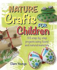 Nature Crafts for Children: 35 step-by-step projects using found and natural materials