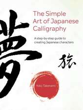 The Simple Art of Japanese Calligraphy: A step-by-step guide to creating Japanese characters with 15 projects to make