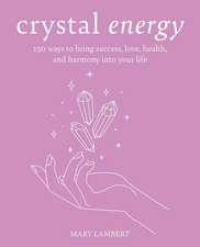 Crystal Power: Manifest happiness and wellbeing by harnessing the energy of crystals