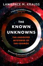 The Known Unknowns: The Unsolved Mysteries of the Cosmos