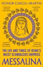 Messalina: The Life and Times of Rome’s Most Scandalous Empress