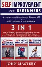 SELF-IMPROVEMENT for Beginners (Acceptance and Commitment Therapy ACT+Self-Psychology+Self-Discipline) - 3 in 1