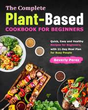 The Complete Plant-Based Cookbook for Beginners