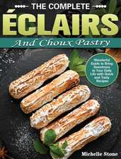 The Complete Éclairs and Choux Pastry