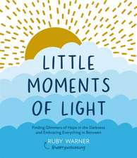 Little Moments of Light: Finding glimmers of hope in the darkness