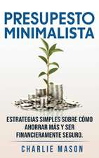 PRESUPESTO MINIMALISTA En Español/ MINIMALIST BUDGET In Spanish Estrategias simples sobre cómo ahorrar más y ser financieramente seguro