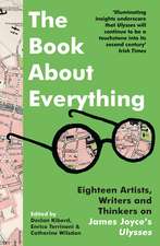 The Book About Everything: Eighteen Artists, Writers and Thinkers on James Joyce's Ulysses