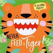 Greening, R: NEVER FEED A TIGER!