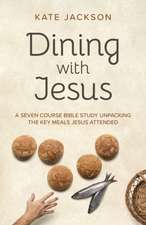 Dining with Jesus – A Seven Course Bible Study Unpacking the Key Meals Jesus Attended