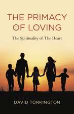 Primacy of Loving, The – The Spirituality of The Heart