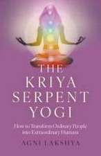 Kriya Serpent Yogi, The – How to Transform Ordinary People into Extraordinary Humans