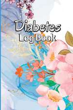 Diabetes Log Book: Blood Sugar Tracker & Level Monitoring, Daily Diabetic Glucose Tracker and Recording Notebook