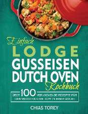 Torey, C: Einfach Lodge Gusseisen Dutch Oven Kochbuch