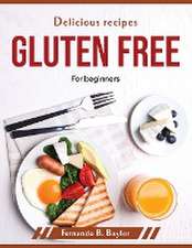 Delicious recipes gluten free: For beginners