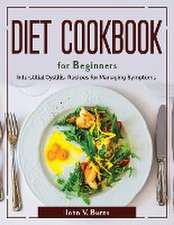 Diet Cookbook for Beginners: Interstitial Cystitis Recipes for Managing Symptoms