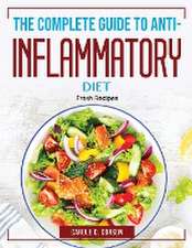 The Complete Guide to Anti-Inflammatory Diet: Fresh Recipes