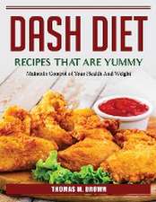 DASH Diet Recipes that are Yummy: Maintain Control of Your Health And Weight