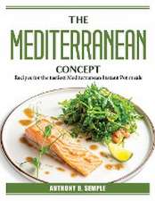 The Mediterranean Concept: Recipes for the tastiest Mediterranean Instant Pot meals