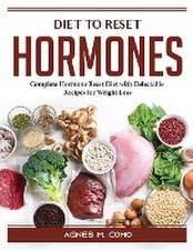 Diet to Reset Hormones: Complete Hormone Reset Diet with Delectable Recipes for Weight Loss