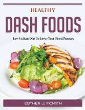 Healthy DASH Foods: Low Sodium Diet To Lower Your Blood Pressure