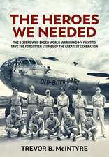 The Heroes We Needed: The B-29ers Who Ended World War II and My Fight to Save the Forgotten Stories of the Greatest Generation