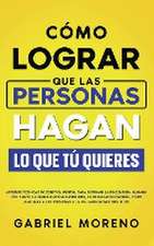 Cómo Lograr Que Las Personas Hagan Lo Que Tú Quieres