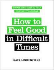 How to Feel Good in Difficult Times