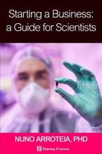 Arroteia, N: Starting a Business: A Guide for Scientists