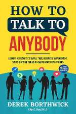 How to Talk to Anybody - Learn The Secrets To Small Talk, Business, Management, Sales & Social Skills & How to Make Real Friends (Communication Skills)