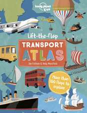 Lonely Planet Kids Lift the Flap Transport Atlas