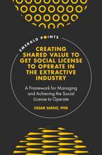 Creating Shared Value to get Social License to O – A Framework for Managing and Achieving the Social License to Operate