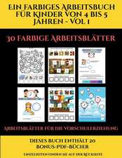 Arbeitsblätter für die Vorschulerziehung (Ein farbiges Arbeitsbuch für Kinder von 4 bis 5 Jahren - Vol 1)