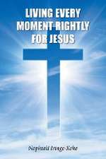 Living Every Moment Rightly For Jesus