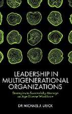 Leadership in Multigenerational Organizations – Strategies to Successfully Manage an Age Diverse Workforce